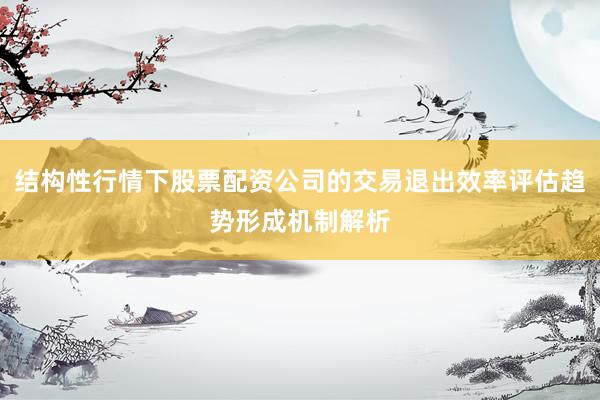 结构性行情下股票配资公司的交易退出效率评估趋势形成机制解析