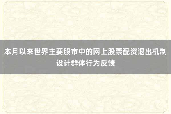 本月以来世界主要股市中的网上股票配资退出机制设计群体行为反馈